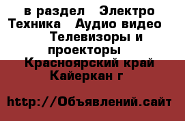  в раздел : Электро-Техника » Аудио-видео »  » Телевизоры и проекторы . Красноярский край,Кайеркан г.